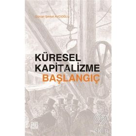 Küresel Kapitalizme Başlangıç - Gürcan Şevket Avcıoğlu