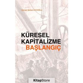 Küresel Kapitalizme Başlangıç - Gürcan Şevket Avcıoğlu