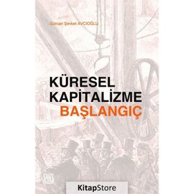 Küresel Kapitalizme Başlangıç - Gürcan Şevket Avcıoğlu