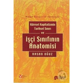Küresel Kapitalizmin Tarihsel Sınırı ve İşçi Sınıfının Anatomisi - Hasan Oğuz