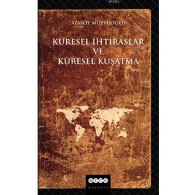 Küresel Kuşatma ve Küresel İhtiraslar - Atasoy Müftüoğlu
