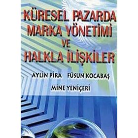Küresel Pazarda Marka Yönetimi ve Halkla İlişkiler - Aylin Pira Mine Yeniçeri Füsun Kocabaş