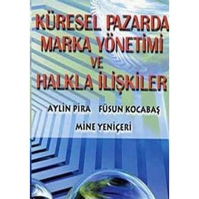Küresel Pazarda Marka Yönetimi ve Halkla İlişkiler - Aylin Pira Mine Yeniçeri Füsun Kocabaş