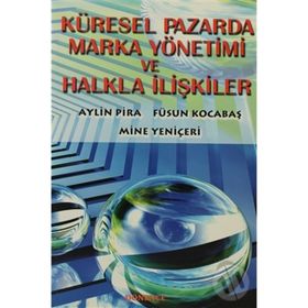 Küresel Pazarda Marka Yönetimi ve Halkla İlişkiler - Aylin Pira Mine Yeniçeri Füsun Kocabaş