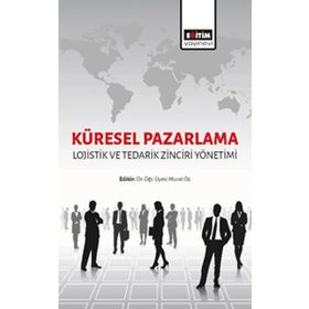 Küresel Pazarlama Lojistik ve Tedarik Zinciri Yönetimi - Kolektif