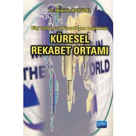 KÜRESEL REKABET ORTAMI BILGI TOPLUMU VE KÜRESELLEŞME BAĞLAMINDA - MUHITTIN ADIGÜZEL