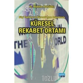 KÜRESEL REKABET ORTAMI BILGI TOPLUMU VE KÜRESELLEŞME BAĞLAMINDA - MUHITTIN ADIGÜZEL