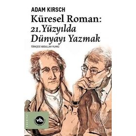 Küresel Roman - 21.Yüzyılda Dünyayı Yazmak - Adam Kirsch