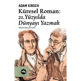 Küresel Roman - 21.Yüzyılda Dünyayı Yazmak - Adam Kirsch
