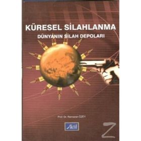 KÜRESEL SILAHLANMA DÜNYANIN SILAH DEPOLARI - RAMAZAN ÖZEY