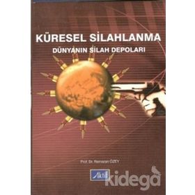 KÜRESEL SILAHLANMA DÜNYANIN SILAH DEPOLARI - RAMAZAN ÖZEY