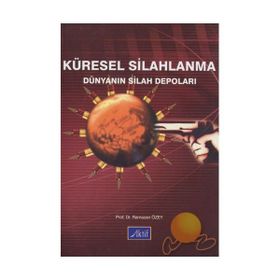 KÜRESEL SILAHLANMA DÜNYANIN SILAH DEPOLARI - RAMAZAN ÖZEY