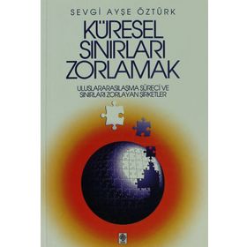 Küresel Sınırları Zorlamak - Sevgi Ayşe Öztürk