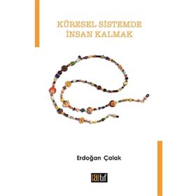 Küresel Sistemde İnsan Kalmak - Erdoğan Çalak