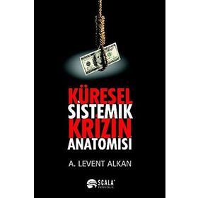 Küresel Sistemik Krizin Anatomisi - A. Levent Alkan