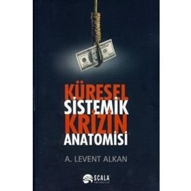Küresel Sistemik Krizin Anatomisi - A. Levent Alkan