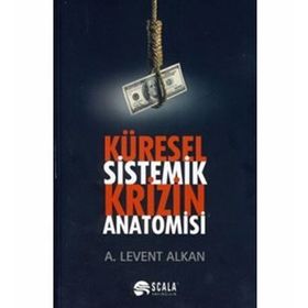 Küresel Sistemik Krizin Anatomisi - A. Levent Alkan