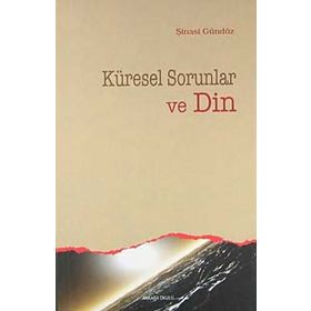 KÜRESEL SORUNLAR VE DIN - ŞİNASİ GÜNDÜZ