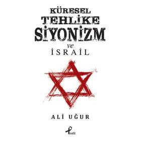 Küresel Tehlike Siyonizm ve İsrail - Ali Uğur