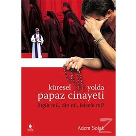 KÜRESEL YOLDA PAPAZ CINAYETI ÖRGÜT MÜ, DIN MI, FELSEFE MI? - ADEM SOLAK