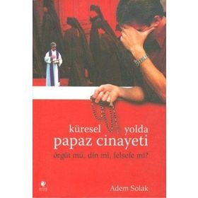 KÜRESEL YOLDA PAPAZ CINAYETI ÖRGÜT MÜ, DIN MI, FELSEFE MI? - ADEM SOLAK