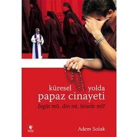 KÜRESEL YOLDA PAPAZ CINAYETI ÖRGÜT MÜ, DIN MI, FELSEFE MI? - ADEM SOLAK
