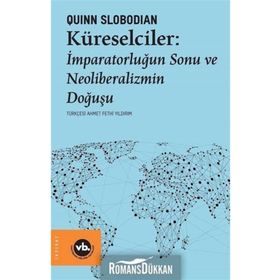 Küreselciler: İmparatorluğun Sonu ve Neoliberalizmin Doğuşu - Quinn Slobodian