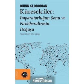 Küreselciler: İmparatorluğun Sonu ve Neoliberalizmin Doğuşu - Quinn Slobodian