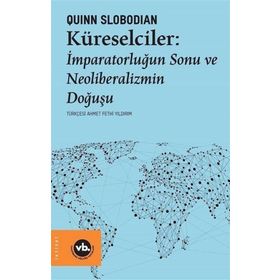 Küreselciler: İmparatorluğun Sonu ve Neoliberalizmin Doğuşu - Quinn Slobodian