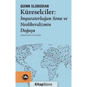 Küreselciler: İmparatorluğun Sonu ve Neoliberalizmin Doğuşu - Quinn Slobodian