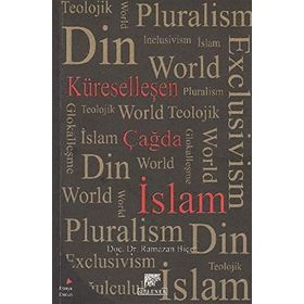 KÜRESELLEŞEN ÇAĞDA İSLAM - RAMAZAN BİÇER