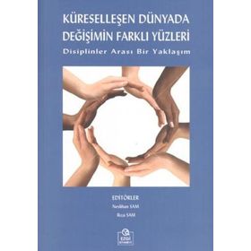 KÜRESELLEŞEN DÜNYADA DEĞİŞİMİN FARKLI YÜZLERİ DISIPLINLER ARASI BIR YAKLAŞIM - NESLIHAN SAM;RIZA SAM