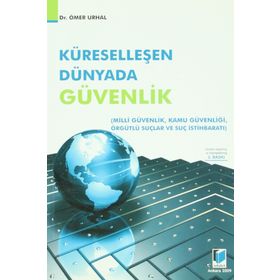 KÜRESELLEŞEN DÜNYADA GÜVENLİK MILLI GÜVENLİK - KAMU GÜVENLİĞİ - ÖRGÜTLÜ SUÇLAR VE SUÇ İSTİHBARATI - ÖMER URHAL