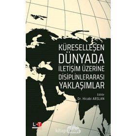 Küreselleşen Dünyada İletişim Üzerine Disiplinlerarası Yaklaşımlar - Hicabi Arslan