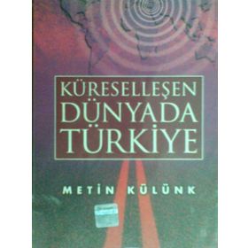 KÜRESELLEŞEN DÜNYADA TÜRKİYE - METIN KÜLÜNK