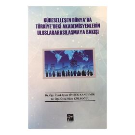 Küreselleşen Dünya`da Türkiye`deki Akademisyenlerin Uluslararasılaşmaya Bakışı - Aysen Şimşek Kandemir