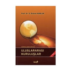 Küreselleşen Dünyada Uluslararası Kuruluşlar - S. Rıdvan Karluk