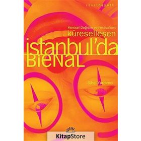 KÜRESELLEŞEN İSTANBUL'DA BIENAL KENTSEL DEĞIŞIM VE FESTIVALIZM - SIBEL YARDIMCI