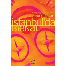 KÜRESELLEŞEN İSTANBUL'DA BIENAL KENTSEL DEĞIŞIM VE FESTIVALIZM - SIBEL YARDIMCI