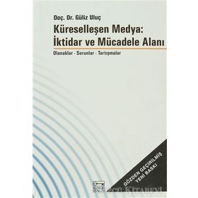 KÜRESELLEŞEN MEDYA: İKTİDAR VE MÜCADELE ALANI - GÜLİZ ULUÇ