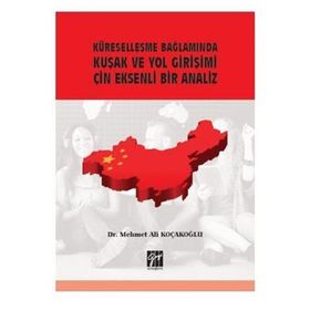 Küreselleşme Bağlamında Kuşak ve Yol Girişimi Çin Eksenli Bir Analiz - Mehmet Ali Koçakoğlu