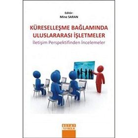 KÜRESELLEŞME BAĞLAMINDA ULUSLARARASI İŞLETMELER İLETİŞİM PERSPEKTIFINDEN İNCELEMELER - MINE SARAN