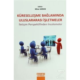 KÜRESELLEŞME BAĞLAMINDA ULUSLARARASI İŞLETMELER İLETİŞİM PERSPEKTIFINDEN İNCELEMELER - MINE SARAN