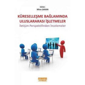 KÜRESELLEŞME BAĞLAMINDA ULUSLARARASI İŞLETMELER İLETİŞİM PERSPEKTIFINDEN İNCELEMELER - MINE SARAN