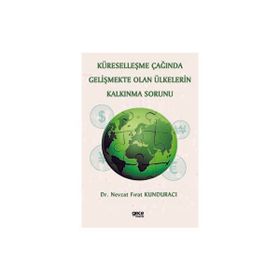 Küreselleşme Çağında Gelişmekte Olan Ülkelerin Kalkınma Sorunu Nevzat Fırat Kunduracı