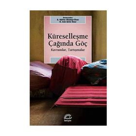 KÜRESELLEŞME ÇAĞINDA GÖÇ KAVRAMLAR, TARTIŞMALAR - S. GÜLFER IHLAMUR-ÖNER;N. ASLI ŞİRİN ÖNER