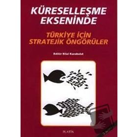 KÜRESELLEŞME EKSENINDE TÜRKİYE İÇİN STRATEJIK ÖNGÖRÜLER - BILAL KARABULUT