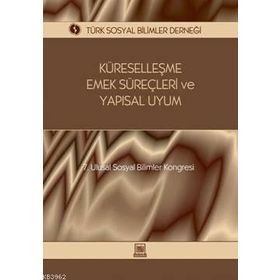 KÜRESELLEŞME, EMEK SÜREÇLERI VE YAPISAL UYUM 7. ULUSAL SOSYAL BILIMLER KONGRESI SEÇME KONULAR - GENEL