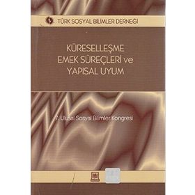 KÜRESELLEŞME, EMEK SÜREÇLERI VE YAPISAL UYUM 7. ULUSAL SOSYAL BILIMLER KONGRESI SEÇME KONULAR - GENEL