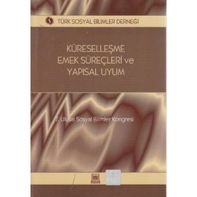 KÜRESELLEŞME, EMEK SÜREÇLERI VE YAPISAL UYUM 7. ULUSAL SOSYAL BILIMLER KONGRESI SEÇME KONULAR - GENEL